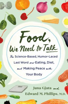 Food, we need to talk : the science-based, humor-laced last word on eating, diet, and making peace with your body /