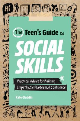 The teen's guide to social skills : practical advice for building empathy, self-esteem, & confidence /