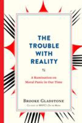 The trouble with reality : a rumination on moral panic in our time /