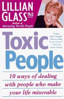 Toxic people : 10 ways of dealing with people who make your life miserable /