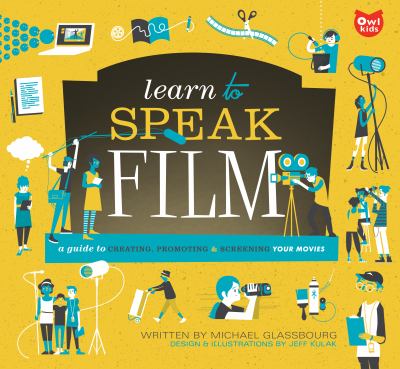 Learn to speak film : a guide to creating, promoting & screening your movies /