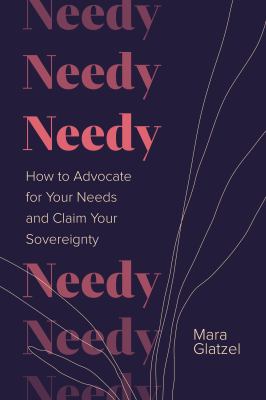 Needy : how to advocate for your needs and claim your sovereignty /
