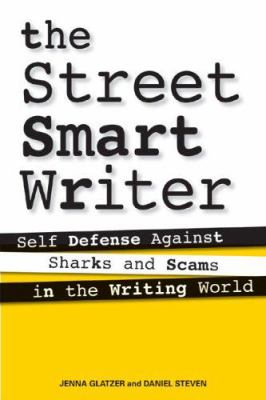 The street-smart writer : self defense against sharks and scams in the writing world /