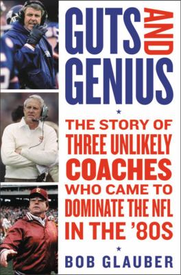 Guts and genius : the story of three unlikely coaches who came to dominate the NFL in the '80s /