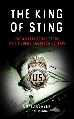 The king of sting : the amazing true story of a modern American outlaw /