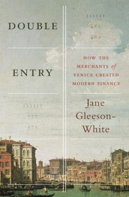 Double entry : how the merchants of Venice created modern finance /