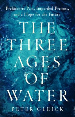 The three ages of water : prehistoric past, imperiled present, and a hope for the future /