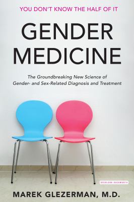 Gender medicine : the groundbreaking new science of gender- and sex-related diagnosis and treatment /