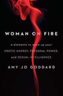 Woman on fire : 9 elements to wake up your erotic energy, personal power, and sexual intelligence /