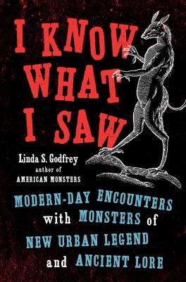 I know what I saw : modern-day encounters with monsters of new urban legend and ancient lore /