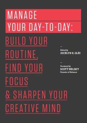 Manage your day-to-day : build your routine, find your focus, and sharpen your creative mind /