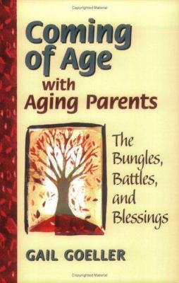 Coming of age with aging parents : the bungles, battles, and blessings /
