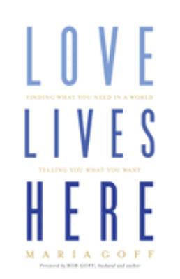 Love lives here : finding what you need in a world telling you what you want /
