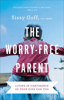 The worry-free parent : living in confidence so your kids can too /