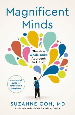 Magnificent minds : the new whole-child approach to autism / Suzanne Goh, MD.