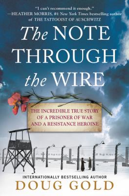 The note through the wire : the incredible true story of a prisoner of war and a resistance heroine /