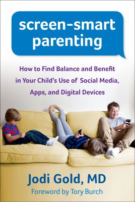 Screen-smart parenting : how to find balance and benefit in your child's use of social media, apps, and digital devices /