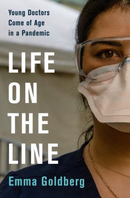 Life on the line : young doctors come of age in a pandemic /