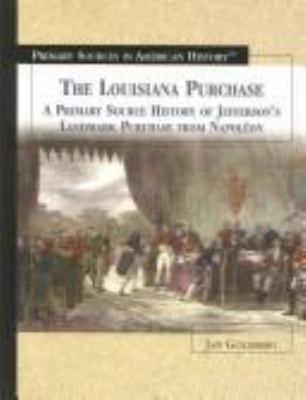 The Louisiana Purchase : a primary source history of Jefferson's landmark purchase from Napoleon /
