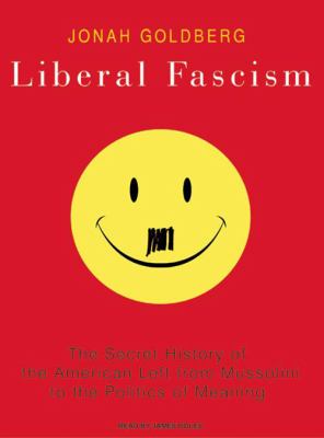 Liberal fascism : [compact disc, unabridged] : the secret history of the American left from Mussolini to the politics of meaning /
