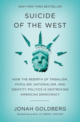 Suicide of the west : how the rebirth of tribalism, populism, nationalism, and identity politics is destroying American democracy /