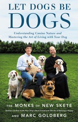 Let dogs be dogs : understanding canine nature and mastering the art of living with your dog /