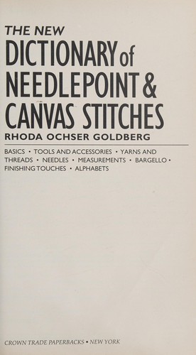 The new dictionary of needlepoint & canvas stitches : basics, tools and accessories, yarns and threads, needles, measurements, bargello, finishing touches, alphabets /