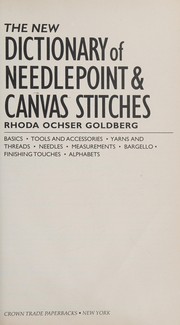 The new dictionary of needlepoint & canvas stitches : basics, tools and accessories, yarns and threads, needles, measurements, bargello, finishing touches, alphabets /