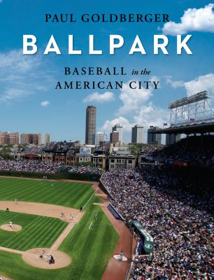Ballpark : baseball in the American city /
