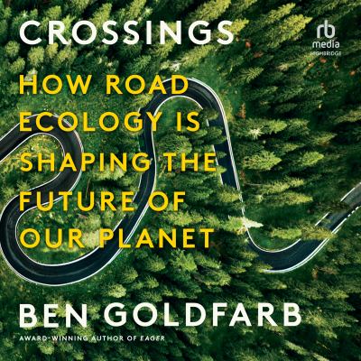 Crossings [eaudiobook] : How road ecology is shaping the future of our planet.