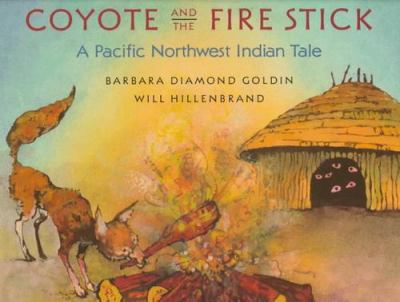 Coyote and the firestick : a Pacific Northwest Indian tale /