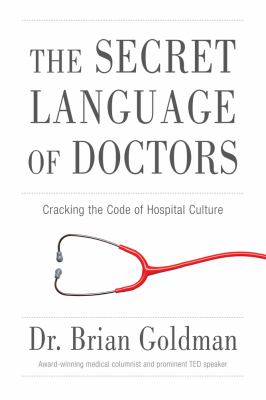 The secret language of doctors : cracking the code of hospital culture /