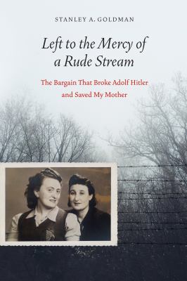 Left to the mercy of a rude stream : the bargain that broke Adolf Hitler and saved my mother /