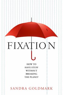 Fixation : how to have stuff without breaking the planet /