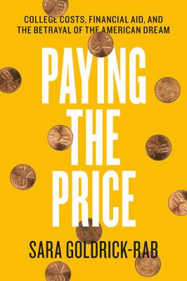 Paying the price : college costs, financial aid, and the betrayal of the American dream /