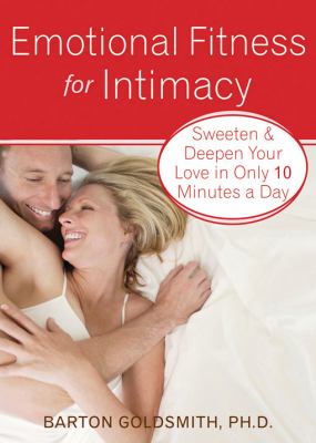 Emotional fitness for intimacy : sweeten and deepen your love in only 10 minutes a day /