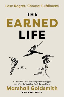 The earned life : lose regret, choose fulfillment /