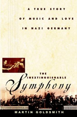 The inextinguishable symphony : a true story of music and love in Nazi Germany /