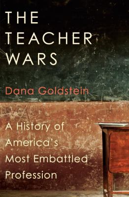 The teacher wars : a history of America's most embattled profession /