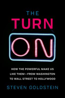 The turn-on : how the powerful make us like them--from Washington to Wall Street to Hollywood /