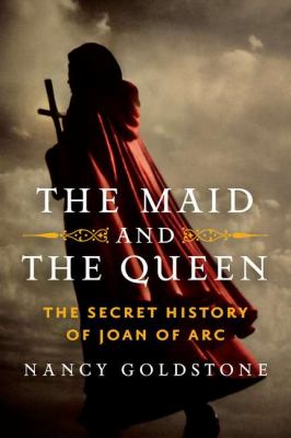 The maid and the queen : the secret history of Joan of Arc /