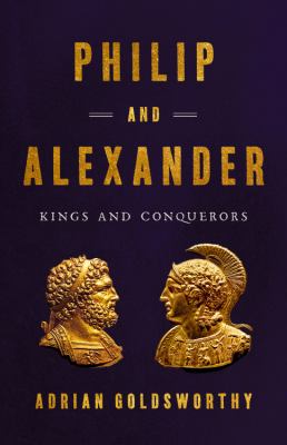 Philip and Alexander : kings and conquerors /