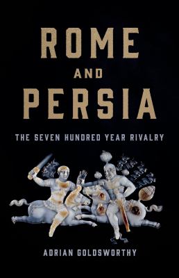 Rome and Persia : the seven hundred year rivalry /