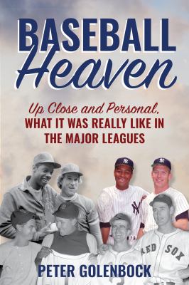 Baseball heaven : up close and personal, what it was really like in the major leagues / Peter Golenbock.