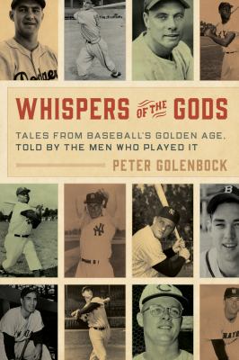 Whispers of the gods : tales from baseball's golden age, told by the men who played it /
