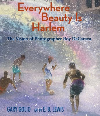 Everywhere beauty is Harlem : the vision of photographer Roy DeCarava /