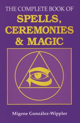 The complete book of spells, ceremonies and magic /