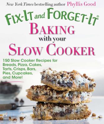 Fix-it and forget-it baking with your slow cooker : 150 slow cooker recipes for breads, pizza, cakes, tarts, crisps, bars, pies, cupcakes, and more! /