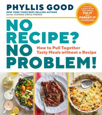 No recipe? No problem! : how to pull together tasty meals without a recipe /