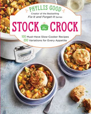 Stock the crock : 100 slow-cooker recipes, 200 variations for every appetite /